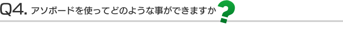 アソボードを使ってどのような事ができますか？