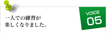 一人での練習が楽しくなりました。